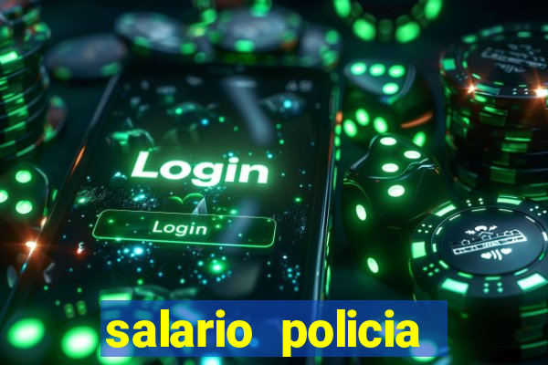 salario policia civil da bahia